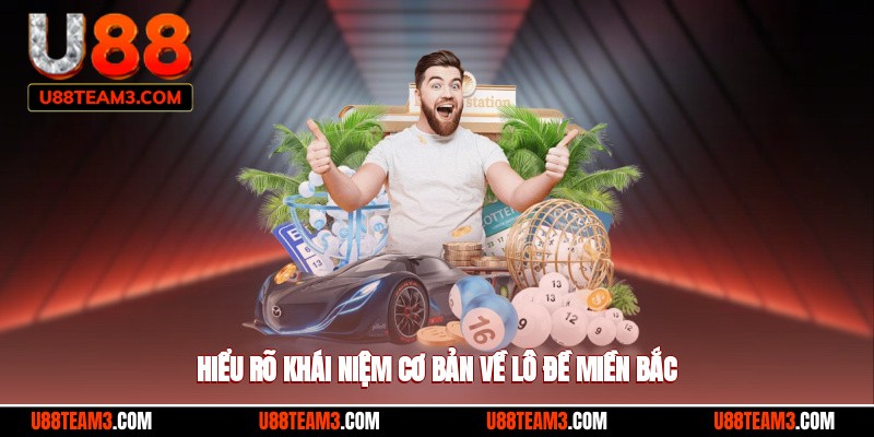 Hiểu rõ khái niệm cơ bản về lô đề miền Bắc